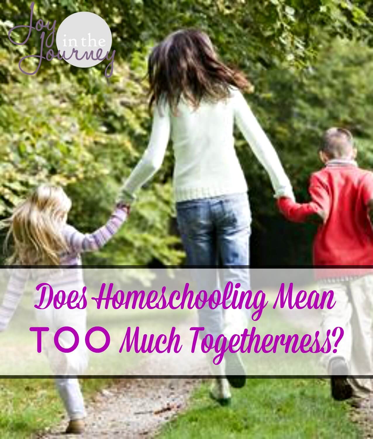 Does Homeschooling Mean TOO Much Togetherness? - Joy in the Journey