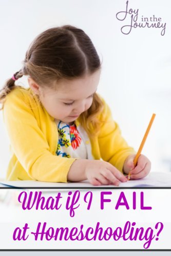 What if I Fail at Homeschooling - Joy in the Journey